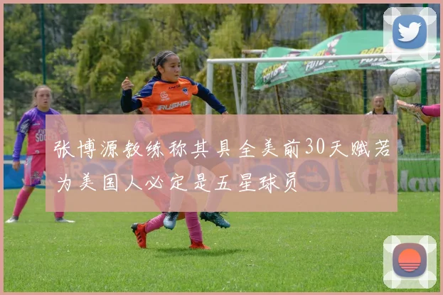 张博源教练称其具全美前30天赋若为美国人必定是五星球员